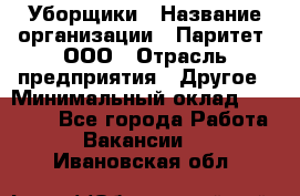 Уборщики › Название организации ­ Паритет, ООО › Отрасль предприятия ­ Другое › Минимальный оклад ­ 23 000 - Все города Работа » Вакансии   . Ивановская обл.